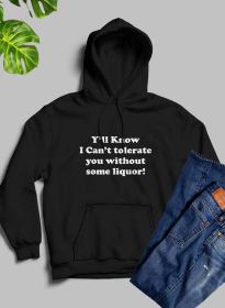 Yall Know I Cant Tolerate You Without Some Liquor Hoodie (Color: Black, size: XXX-Large)