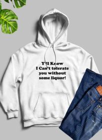 Yall Know I Cant Tolerate You Without Some Liquor Hoodie (Color: White, size: small)